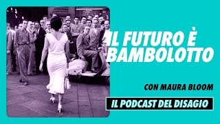 IL PODCAST DEL DISAGIO  IL FUTURO È BAMBOLOTTO con Maura Bloom [upl. by Nanreit]