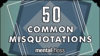 50 Common Misquotations  mentalfloss on YouTube Ep11 [upl. by Penn]