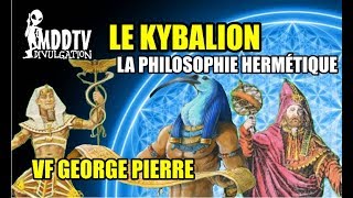 LE KYBALION LA PHILOSOPHIE HERMÉTIQUE VOIX OFF GEORGE PIERRE MDDTV [upl. by Aseen]