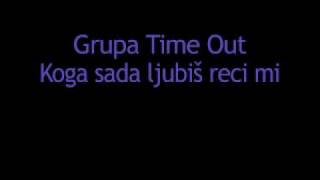 Time Out  Koga sada ljubiš reci mi [upl. by Ailiec]