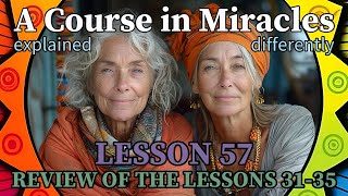 L57 Review of the lessons 3135 A Course in Miracles explained differently [upl. by Goldarina]