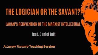 The Logician or the Savant Lacans Reinvention of the Marxist Intellectual feat Daniel Tutt [upl. by Ttcos696]