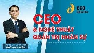 CEO amp Nghệ Thuật Quản Trị Nhân Sự Trong Doanh Nghiệp  Ngô Minh Tuấn  Học Việt CEO Việt Nam [upl. by Kally]