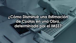 ¿Cómo Disminuir una Estimación de Cuotas en una Obra determinada por el IMSS [upl. by Lunette543]