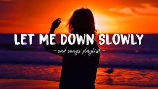 Let Me Down Slowly ♫ Sad songs playlist for broken hearts  Depressing Songs That Will Make You Cry [upl. by Kazim786]