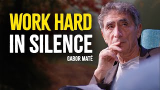 WORK HARD IN SILENCE  Gabor Maté Motivation [upl. by Acyssej]