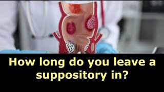 How long do you leave a suppository in [upl. by Larok244]