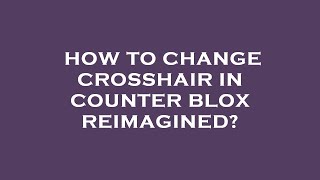 How to change crosshair in counter blox reimagined [upl. by Assecnirp]