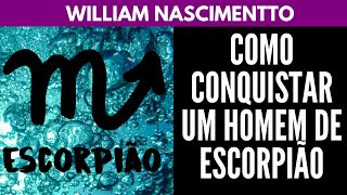 Como Conquistar um Homem de ESCORPIÃO ♏  William Nascimentto [upl. by Einnad882]