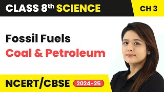 Fossil Fuels  Coal and Petroleum  Class 8 Science Chapter 3  CBSE 202425 [upl. by Button]