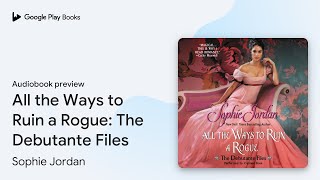 All the Ways to Ruin a Rogue The Debutante… by Sophie Jordan · Audiobook preview [upl. by Daryl335]