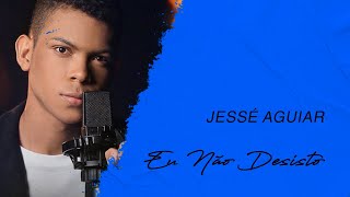 Jessé Aguiar  Eu Não Desisto LETRA [upl. by Casie]