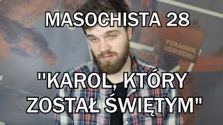 MASOCHISTA 28  quotKarol który został świętymquot [upl. by Ansela]