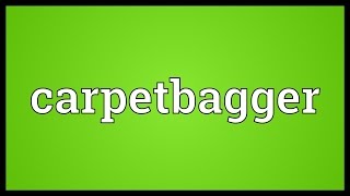 Carpetbagger Meaning [upl. by Rochell]