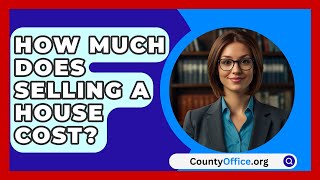 How Much Does Selling A House Cost  CountyOfficeorg [upl. by Nivlen]