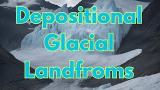 Depositional Glacial Landforms [upl. by Schmitz]