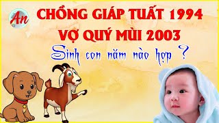 Chồng Giáp Tuất 1994 Vợ Quý Mùi 2003 Sinh Con Năm Nào Để Hoá Giải Xung Khắc Gia Đình [upl. by Jegar300]