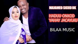 MAXAMED SICIID BK HADUU ONKOD YAHAY JACAYLKUBILAA MUSIC [upl. by Penman]