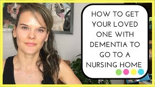 How to get your loved one with dementia to go to a nursing home EVEN when they dont want to go [upl. by Annabela715]