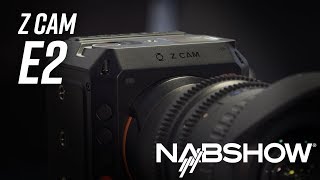 NAB 2018  First Look at the Z Cam E2 [upl. by Mohammed616]