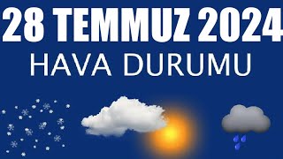 28 Temmuz 2024 Hava Durumu Tüm İllerin Hava Durumu [upl. by Slavin]