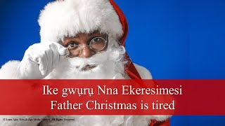 Learn Igbo with a Christmas Story  Ike gwuru Nna Ekeresimesi  Father Christmas is tired [upl. by Enelrahc]