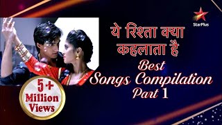 Yeh Rishta Kya Kehlata Hai  Best Songs Compile Part 1 [upl. by Dyson]