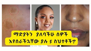 ማድያት ያለባችሁ ሰዎች እየሰራችኋቸው ያሉ 5 ስህተቶች 5 Mistakes of MelasmaSkin of ColorDrMelat [upl. by Mylor]