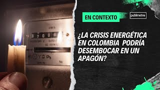 EnContexto  ¿La crisis energética en Colombia podría desembocar en un apagón [upl. by Morena]