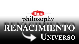 Renacimiento en el universo  This is Philosophy  La2 [upl. by Tiffie]