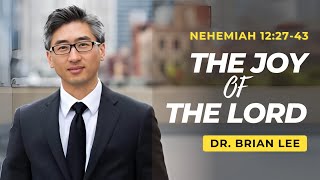 The Joy of The Lord  Nehemiah 122743  Dr Brian Lee [upl. by Nehtanoj]