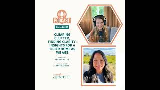 Ep 207 Clearing Clutter Finding Clarity Insights for a Tidier Home as We Age [upl. by Chelsae168]