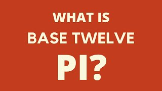 What is Base Twelve Pi [upl. by Yblok]