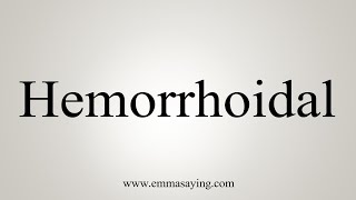 How To Say Hemorrhoidal [upl. by Ttayw]