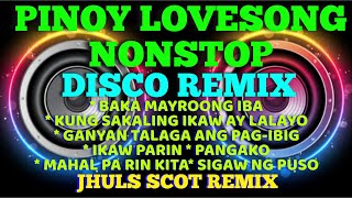 PINOY LOVE SONGS  NONSTOP DISCO REMIX   JHULS SCOT REMIX [upl. by Glantz95]