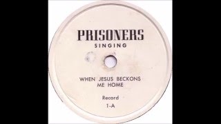 Prisoners Singing  When Jesus Beckons Me Home  Prisoners 1 [upl. by Clare885]