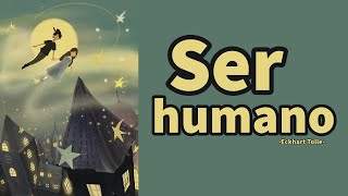 SER HUMANO  Eckhart Tolle [upl. by Norre]