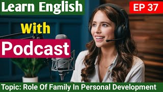 The Role Of Family In Personal Development  English Learning Podcast  Learn English With Podcast [upl. by Ssirk878]