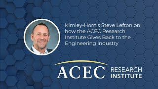 KimleyHorns Steve Lefton on how the ACEC Research Institute Gives Back [upl. by Sldney]