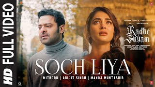 Soch Liya Full Video  Radhe Shyam  Prabhas Pooja H  Mithoon Arijit Singh Manoj M  Bhushan K [upl. by Artemla415]