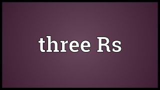 Three Rs Meaning [upl. by Ydnas239]