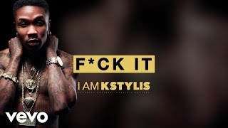 Kstylis  Fck It Audio [upl. by Good]