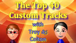 MKWii The Top 40 Custom Tracks 2012  Part 1 With Troy and Colton [upl. by Alliuqaj832]