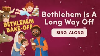 Bethlehem Is A Long Way Off  Bethlehem BakeOff  Sing Along [upl. by Rafe889]