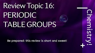 Chemistry Review Topic 16 Periodic Table Groups [upl. by Gnap]