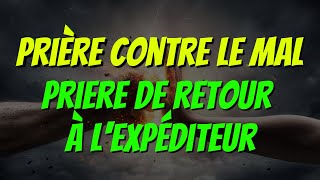 PRIERE contre le MAL  Prière de Retour à lExpéditeur  Prière Combat Spirituel [upl. by Narbig]