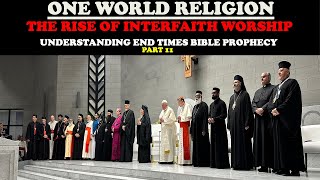 ONE WORLD RELIGION THE RISE OF INTERFAITH WORSHIP UNDERSTANDING END TIMES BIBLE PROPHECY PT 11 [upl. by Ocirnor]