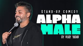 ALPHA MALE  Standup Comedy by Vijay Yadav [upl. by Licna]