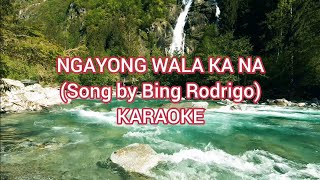 NGAYONG WALA KA NA KARAOKE Song by Bing Rodrigo [upl. by Belen696]