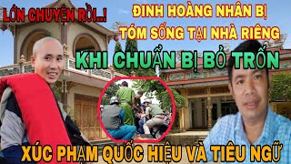 NóngĐINH HOÀNG NHÂN Bị CA Tóm Sống Tại Nhà Riêng Khi Đang Chuẩn Bị Trốn Khi Xúc Phạm Tiêu Ngữ [upl. by Leggett890]